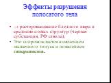 Эффекты разрушения полосатого тела. → растормаживание бледного шара и среднемозговых структур (черная субстанция, РФ ствола), Это сопровождается изменением мышечного тонуса и появлением гиперкинезов.