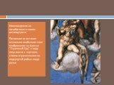 Микеланджело не позаботился о своем автопортрете. Потомкам он оставил несколько необычное свое изображение на фреске "Страшный Суд" в виде лица-маски с чертами, словно отраженными на подернутой рябью глади ручья.