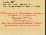 В ноябре 1917 г. вместо войскового правительства было создано краевое во главе с Л.Л. Бычем. В Черноморской губернии советская власть установилась без трудностей. К декабрю 1917 года власть перешла к Центральному исполнительному комитету Черноморской советской республики.