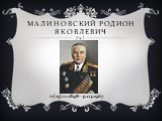 Малиновский Родион Яковлевич. 11(23).11.1898–31.03.1967