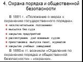 4. Охрана порядка и общественной безопасности. В 1881 г. «Положение о мерах к охранению государственного порядка»: «исключительное положение» высылка без суда закрытие предприятий рассмотрение дел военным судом приостановка выпуска газет, журналов закрытие учебных заведений В 1880-х гг. возникли «От