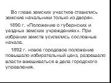 Во главе земских участков ставились земские начальники только из дворян. 1890 г. «Положение о губернских и уездных земских учреждениях». При избрании земств усилились сословные начала. 1892 г. новое городовое положение повышало избирательный ценз, разрешало власти вмешиваться в дела городского управ