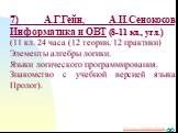 7) А.Г.Гейн, А.И.Сенокосов Информатика и ОВТ (8-11 кл., угл.) (11 кл. 24 часа (12 теории, 12 практики) Элементы алгебры логики. Языки логического программирования. Знакомство с учебной версией языка Пролог).