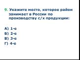 9. Укажите место, которое район занимает в России по производству с/х продукции: А) 1-е Б) 2-е В) 3-е Г) 4-е