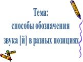 Тема: способы обозначения звука [й] в разных позициях