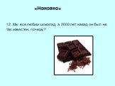 «Нонсенс». 12. Мы все любим шоколад, а 2000 лет назад он был не так известен, почему?