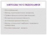 Методы исследования. Описательный, Метод компонентного анализа, Сравнительно-сопоставительный, Историко-этимологический, Лингвокультурологический, Метод сплошной выборки языкового материала, Контекстуальный анализ.