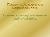 Презентацию составила Сафонова Елена Презентация опубликована на сайте Viki.rdf.ru.