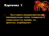 Карточка 1. Составить предложения из приведенных слов: толщины, в зависимости, пряжи, от, крючок, подбирают.