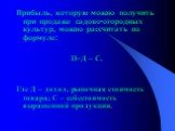 Прибыль, которую можно получить при продаже садово-огородных культур, можно рассчитать по формуле: П=Д – С. Где Д – доход, рыночная стоимость товара; С – себестоимость выращенной продукции.