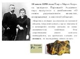 18 июля 1898 года Пьер и Мария Кюри на заседании Парижской Академии наук выступили с сообщением «О новом радиоактивном веществе, содержащемся в смоляной обманке». «Вещество, которое мы извлекли из смоляной обманки, содержит металл, еще не описанный и являющийся соседом висмута по своим аналитическим