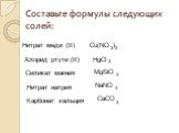 Составьте формулы следующих солей: Нитрат меди (II) Хлорид ртути (II) Силикат магния Нитрат натрия Карбонат кальция Сu(NO ) HgCl MgSiO NaNO CaCO