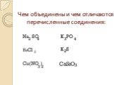 Чем объединены и чем отличаются перечисленные соединения: Na SO ВаCl Cu(NO ) K PO K S CaSiO 3 4