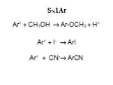 Ar+ + CH3OH  Ar-OCH3 + H+ Ar+ + I-  ArI Ar+ + CN- ArCN