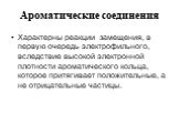 Ароматические соединения. Характерны реакции замещения, в первую очередь электрофильного, вследствие высокой электронной плотности ароматического кольца, которое притягивает положительные, а не отрицательные частицы.