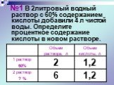 №1 В 2литровый водный раствор с 60% содержанием кислоты добавили 4 л чистой воды. Определите процентное содержание кислоты в новом растворе.