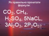 Як правильно прочитати формули: CO2, CH4, H2SO4, 5NaCL, 3Al2O3, 2P2O5?