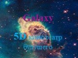 Galaxy. 5D кинотеатр будущего