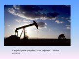 В Україні триває розробка нових нафтових і газових родовищ.