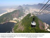 Власти Рио решили провести над шестью пригородами бразильской столицы канатную дорогу, которая начала работать в июле 2011 года. Строительство заняло полтора года, а затраты составили 210 млн реалов. http://www.radioheads.net/post200665903