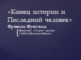 «Конец истории и Последний человек» Фрэнсис Фукуяма. Выполнил студент группы 12МЭ2: Шаваров Никита