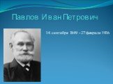 Павлов Иван Петрович. 14 сентября 1849 - 27 февраля 1936