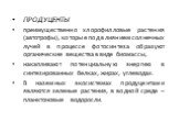 ПРОДУЦЕНТЫ преимущественно хлорофилловые растения (автотрофы), которые под влиянием солнечных лучей в процессе фотосинтеза образуют органические вещества в виде биомассы, накапливают потенциальную энергию в синтезированных белках, жирах, углеводах. В наземных экосистемах продуцентами являются зелены