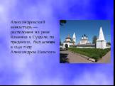 Александровский монастырь — расположен на реке Каменка в Суздале, по преданию, был основан в 1240 году Александром Невским.