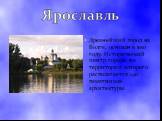 Ярославль. Древнейший город на Волге, основан в 1010 году. Исторический центр города, на территории которого располагается 140 памятников архитектуры.
