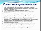 Совет глав правительств. Совет глав правительств СНГ координирует сотрудничество органов исполнительной власти в экономической, социальной и иных сферах общих интересов стран-членов СНГ. Совет глав правительств Содружества решает вопросы: реализации поручений Совета глав государств, данных Совету гл