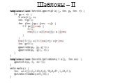 Шаблоны – II. templatevoid qsort(T a[], int p, int r) { if (p (a, p, q-1); qsort(a, q+1, r); } } templatevoid QuickSort(T a[], int sz) { qsort(a, 0, sz-1); } void main() { int arr[]={2,243,5,6,76,8,67,1,43,2}; QuickSort(arr,10); }