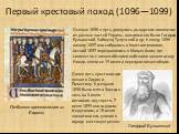 Первый крестовый поход (1096—1099). Осенью 1096 в путь двинулось рыцарское ополчение из разных частей Европы, вождями его были Готфрид Бульонский, Раймунд Тулузский и др. К концу 1096 — началу 1097 они собрались в Константинополе, весной 1097 переправились в Малую Азию, где совместно с византийскими