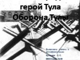 Мой город-герой Тула Оборона Тулы. Выполнила: учитель английского языка Кузнецова О. С. МКОУ-СОШ № 59