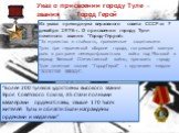 Указ о присвоении городу Туле звания Город Герой. Из указа президиума верховного совета СССР от 7 декабря 1976 г. О присвоении городу Туле почетного звания "Город-Геррой: “За мужество и стойкость, проявленные защитниками Тулы при героической обороне города, сыгравшей важную роль в разгроме неме