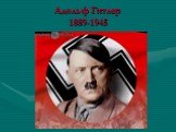 Адольф Гитлер 1889-1945