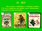 85 ЛЕТ. «Чудо дерево», «Путаница» и «Телефон» созданы в 1926 году и образуют свою триаду сказок, объединенную мотивами небылиц и путаниц.