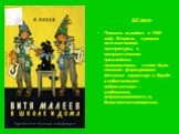 60 лет. Повесть выходит в 1950 году. Впервые, в рамках отечественной литературы, в юмористическом произведении психологически точно было показано формирование детского характера в борьбе с собственными недостатками – слабоволием, неорганизованностью, безответственностью.