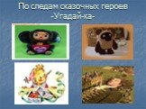 По следам сказочных героев -Угадай-ка-