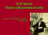 А.П.Чехов Пьеса «Вишневый сад». Чехов – это Пушкин в прозе… Л.Н.Толстой