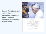 Выжил Астафьев для того, чтобы рассказать правду о войне, о жизни. Нелегкую эту задачу он выполнил.