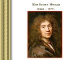 Жан Батист Мольер (1622 – 1673)