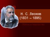 Н. С. Лесков (1831 – 1895). Жизнь и творчество