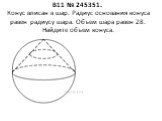 B11 № 245351. Конус вписан в шар. Радиус основания конуса равен радиусу шара. Объем шара равен 28. Найдите объем конуса.