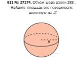 B11 № 27174. Объем шара равен 288 . Найдите площадь его поверхности, деленную на .