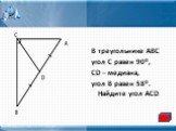 В треугольнике АВС угол С равен 900, CD – медиана, угол В равен 580. Найдите угол АСD.