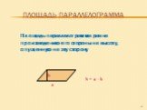 Площадь параллелограмма. Площадь параллелограмма равна произведению его стороны на высоту, опущенную на эту сторону. а S = а · h h