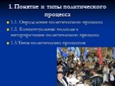 1. Понятие и типы политического процесса. 1.1. Определения политического процесса 1.2. Концептуальные подходы к интерпретации политического процесса 1.3.Типы политических процессов