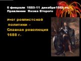 6 февраля 1685-11 декабря1688 гг. Правление Якова Второго. Итог роялистской политики – Славная революция 1688 г.