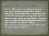 Такие учебные карточки предлагают простые логические задачи с иностранными словами. Например, иностранные слова разделяются на два фрагмента и помещаются на отдельные карточки. Карточки для 15-20 слов раскладываются на столе и ученик должен составить правильные комплекты иностранных слов и назвать п