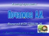 Автор проекта: Логопед МОУ СОШ № 26. Почалова А.И. г. Комсомольск-на-Амуре